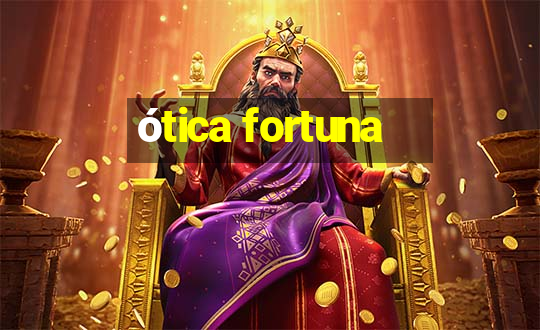 ótica fortuna