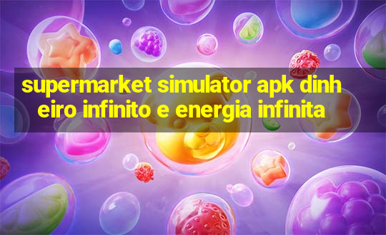 supermarket simulator apk dinheiro infinito e energia infinita