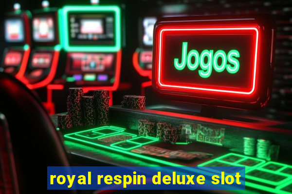 royal respin deluxe slot