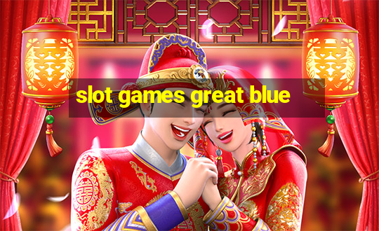 slot games great blue