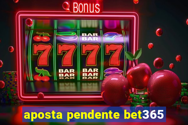 aposta pendente bet365