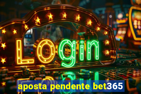 aposta pendente bet365