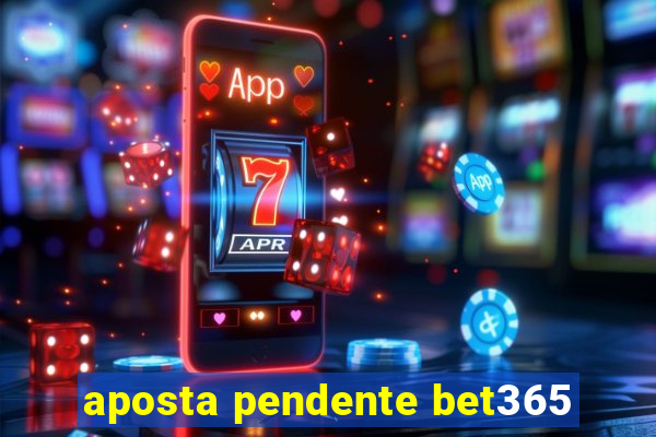 aposta pendente bet365