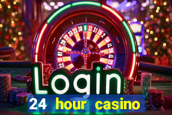 24 hour casino near me