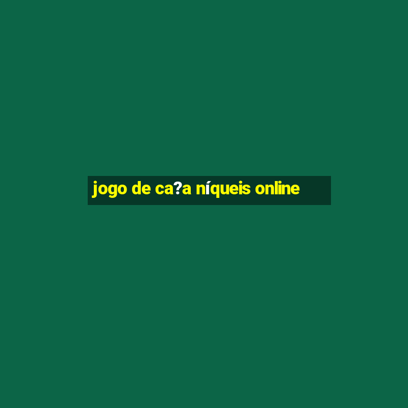 jogo de ca?a níqueis online