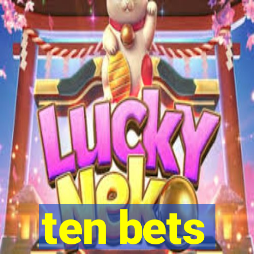 ten bets