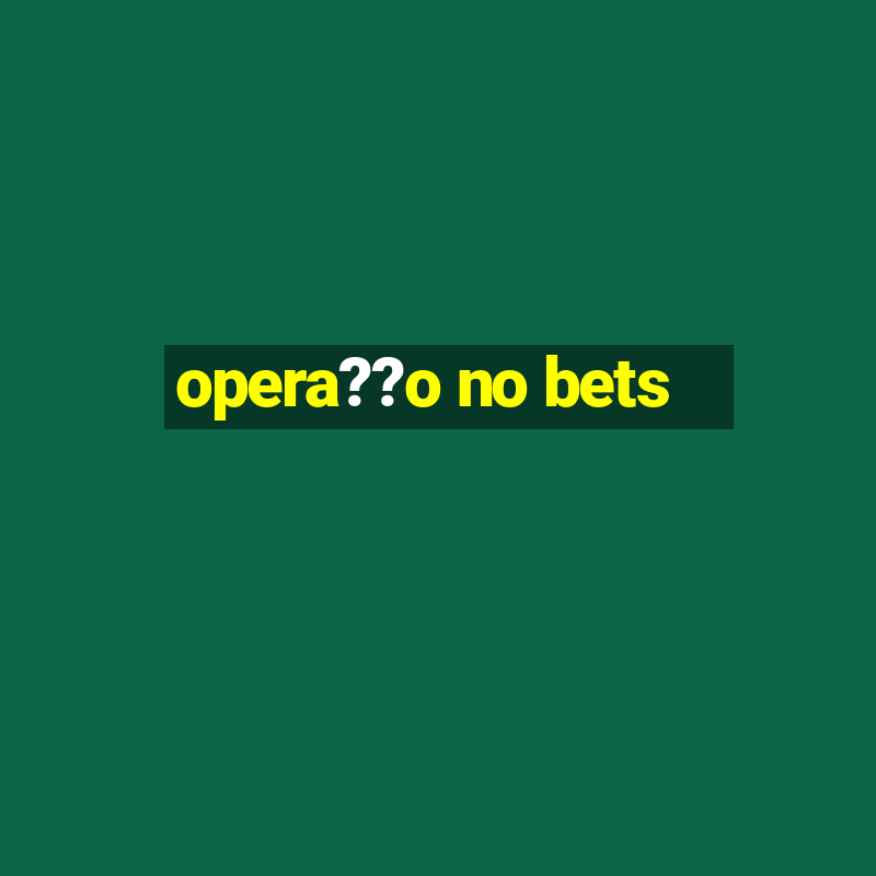 opera??o no bets