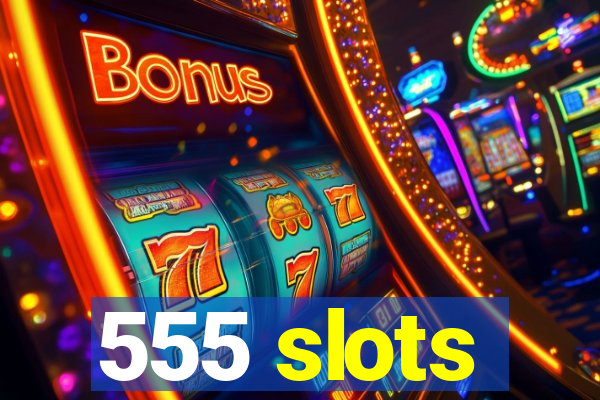 555 slots