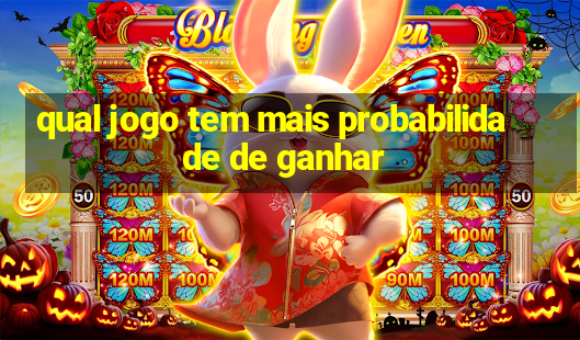 qual jogo tem mais probabilidade de ganhar