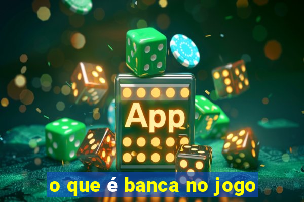 o que é banca no jogo