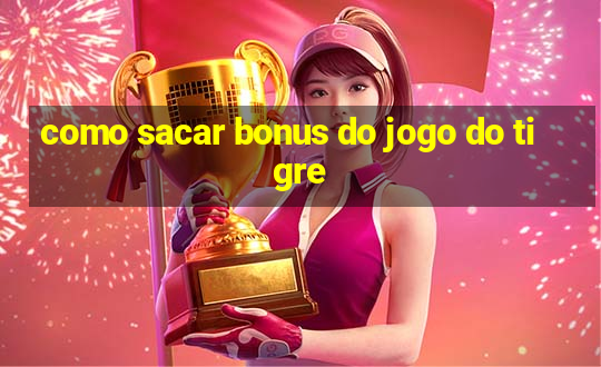 como sacar bonus do jogo do tigre