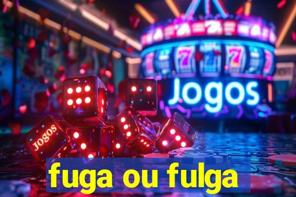 fuga ou fulga