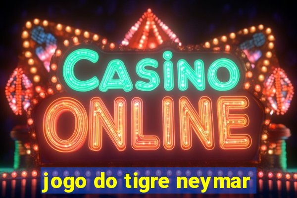 jogo do tigre neymar