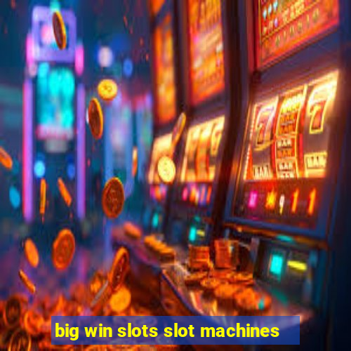 big win slots slot machines