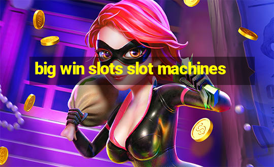 big win slots slot machines