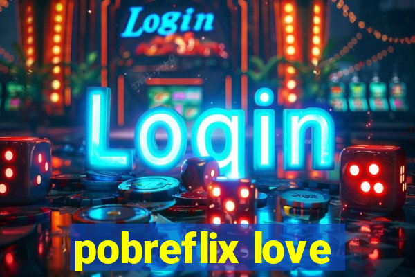 pobreflix love