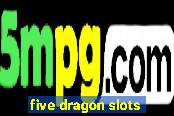 five dragon slots