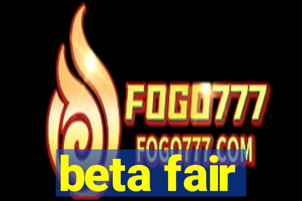 beta fair