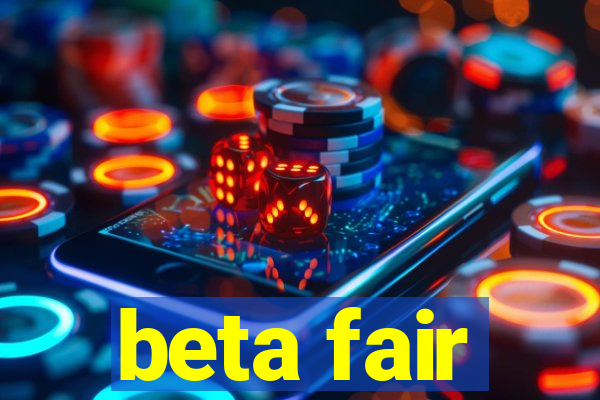 beta fair