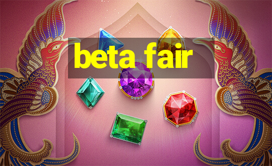 beta fair