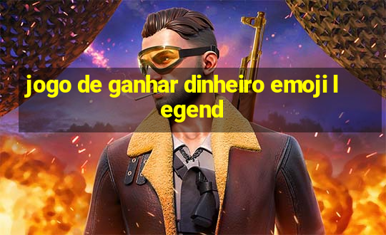 jogo de ganhar dinheiro emoji legend