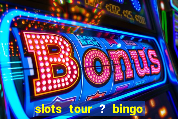 slots tour ? bingo & casino