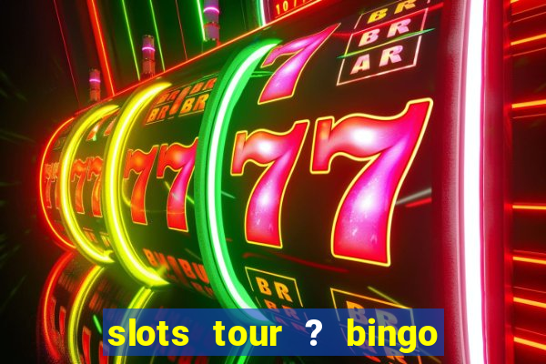 slots tour ? bingo & casino