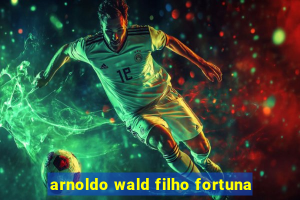 arnoldo wald filho fortuna