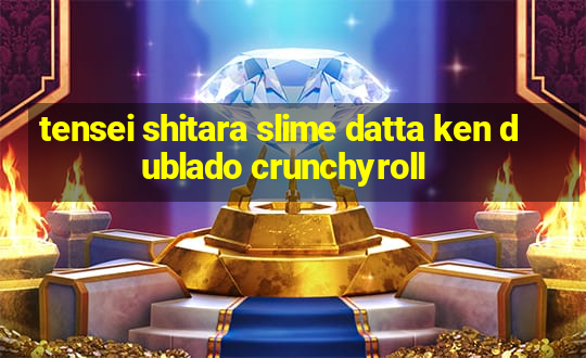 tensei shitara slime datta ken dublado crunchyroll