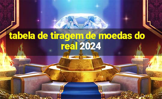 tabela de tiragem de moedas do real 2024