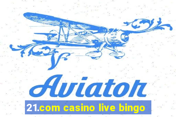 21.com casino live bingo