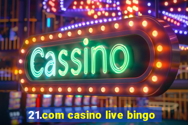 21.com casino live bingo