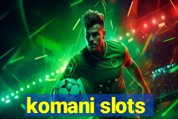 komani slots