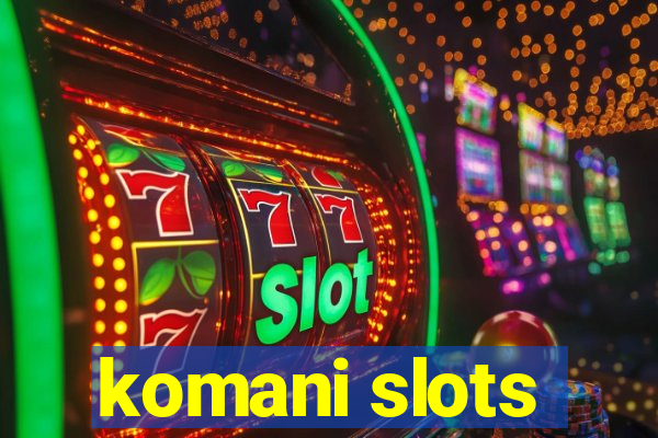 komani slots