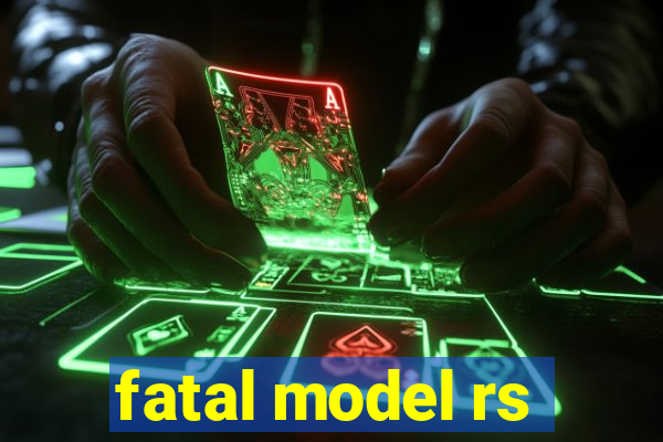 fatal model rs