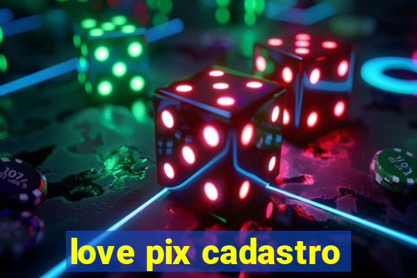 love pix cadastro