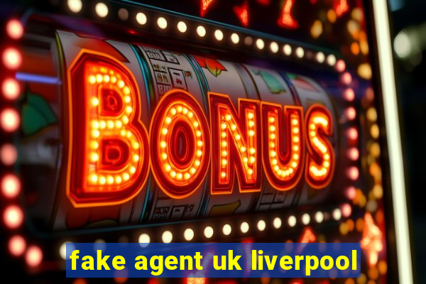 fake agent uk liverpool