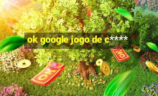 ok google jogo de c****