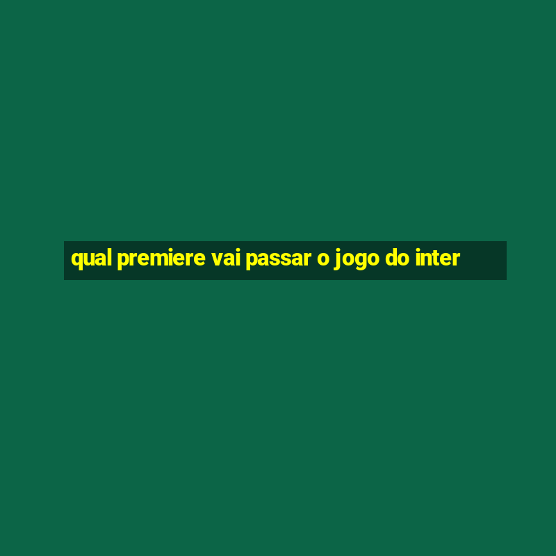 qual premiere vai passar o jogo do inter