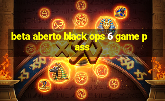 beta aberto black ops 6 game pass