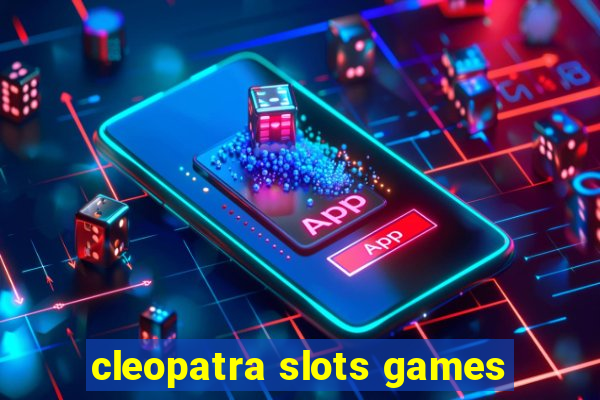 cleopatra slots games