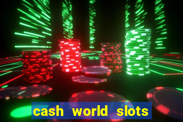 cash world slots and crash