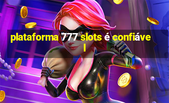 plataforma 777 slots é confiável