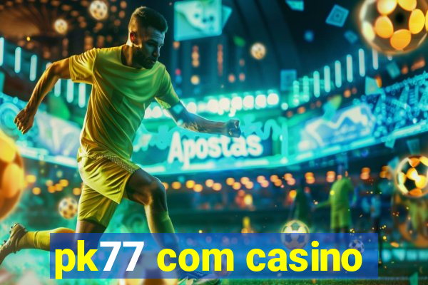 pk77 com casino