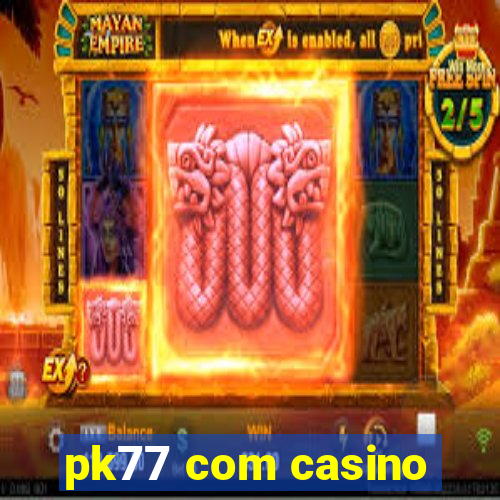 pk77 com casino