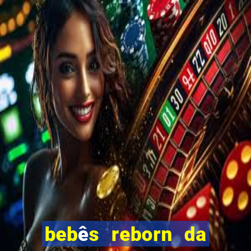 bebês reborn da si fortuna