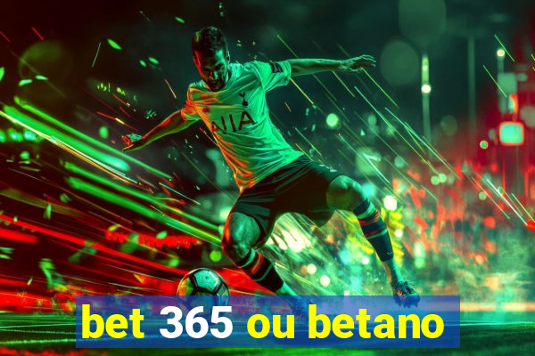 bet 365 ou betano