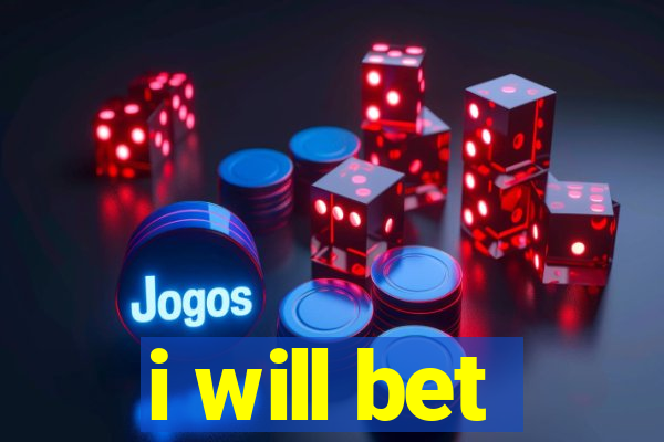 i will bet