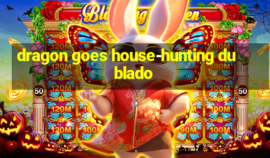 dragon goes house-hunting dublado