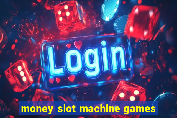 money slot machine games